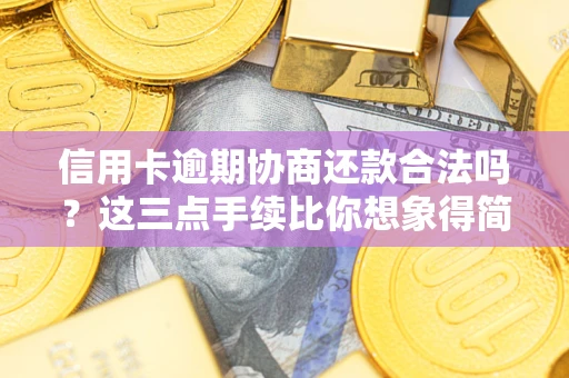 济南信用卡逾期协商还款合法吗？这三点手续比你想象得简单
