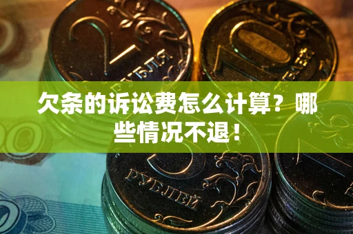 济南欠条的诉讼费怎么计算?哪些情况不退! 济南欠条的诉讼费怎么计算?哪些情况不退!