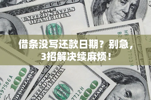济南借条没写还款日期？别急，3招解决续麻烦！