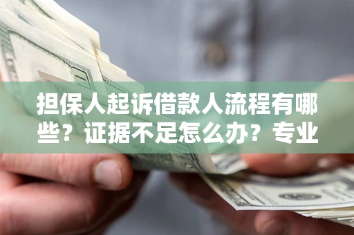 济南担保人起诉借款人流程有哪些？证据不足怎么办？专业律师解答