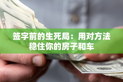 济南签字前的生死局：用对方法稳住你的房子和车