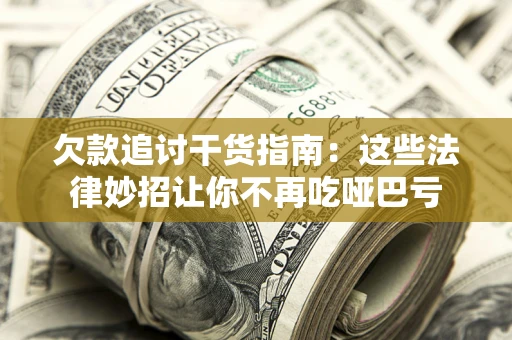 济南欠款追讨干货指南：这些法律妙招让你不再吃哑巴亏