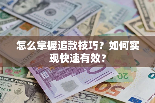 济南怎么掌握追款技巧？如何实现快速有效？