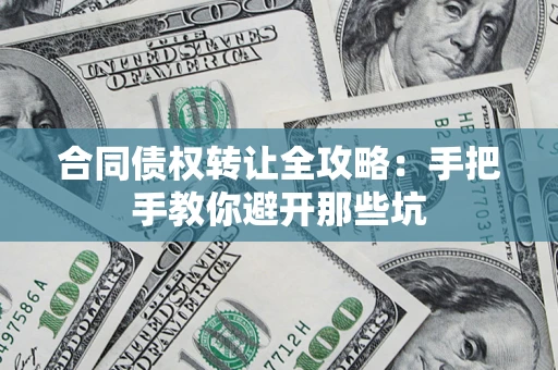 济南合同债权转让全攻略：手把手教你避开那些坑