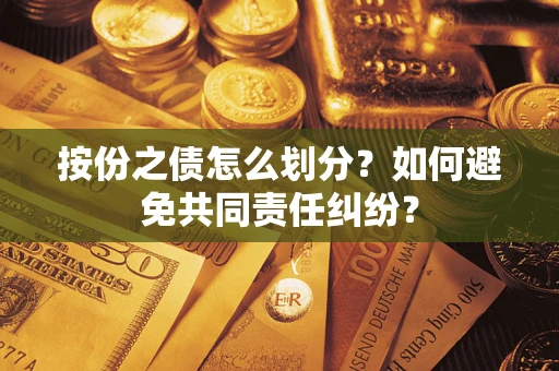 济南按份之债怎么划分？如何避免共同责任纠纷？