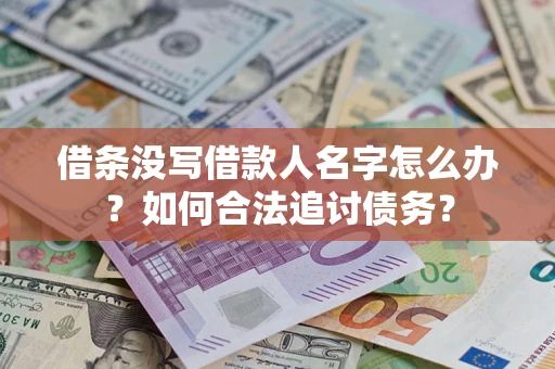 济南借条没写借款人名字怎么办？如何合法追讨债务？