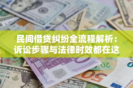 济南民间借贷纠纷全流程解析：诉讼步骤与法律时效都在这儿了
