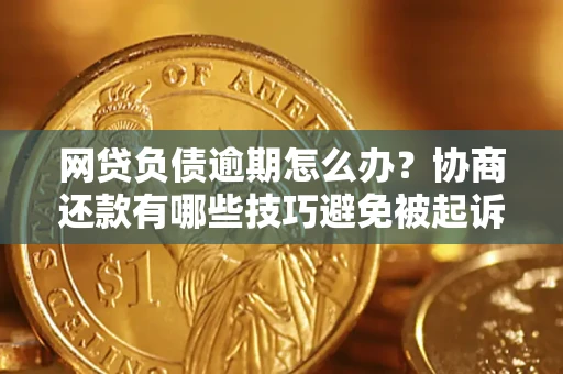 济南网贷负债逾期怎么办？协商还款有哪些技巧避免被起诉？