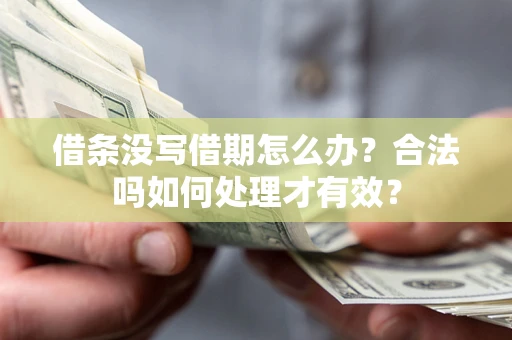 济南借条没写借期怎么办？合法吗如何处理才有效？