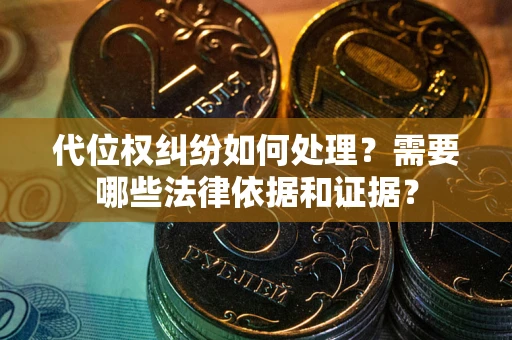 济南代位权纠纷如何处理？需要哪些法律依据和证据？