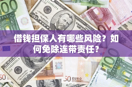 济南借钱担保人有哪些风险？如何免除连带责任？