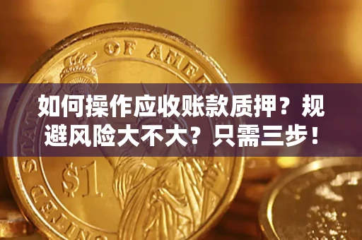 济南如何操作应收账款质押？规避风险大不大？只需三步！