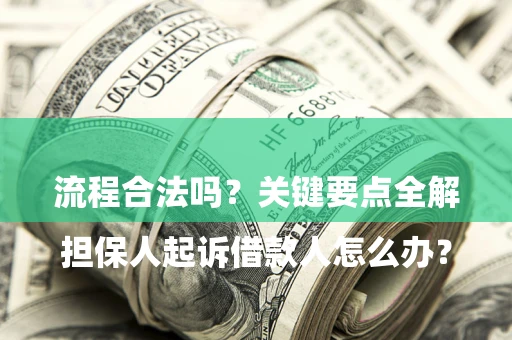 济南

担保人起诉借款人怎么办？流程合法吗？关键要点全解析