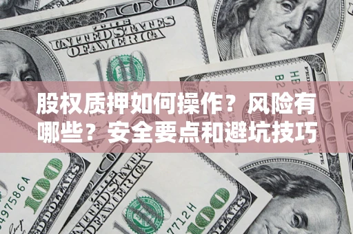 济南股权质押如何操作？风险有哪些？安全要点和避坑技巧？
