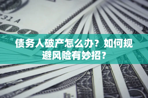 济南债务人破产怎么办？如何规避风险有妙招？