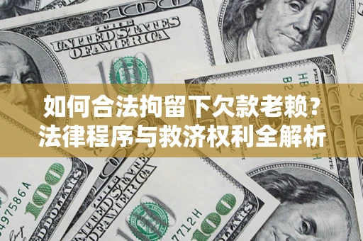 济南如何合法拘留下欠款老赖？法律程序与救济权利全解析