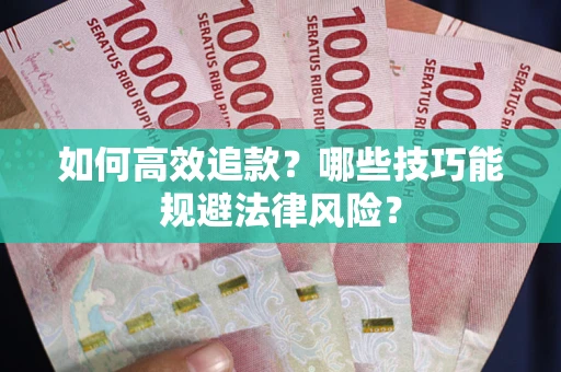 济南如何高效追款？哪些技巧能规避法律风险？