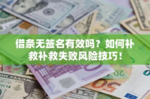 济南借条无签名有效吗？如何补救补救失败风险技巧！